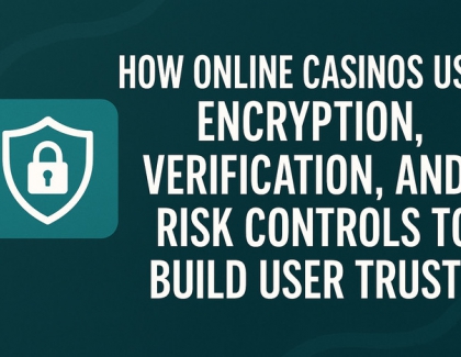 How Online Casinos Use Encryption, Verification, and Risk Controls to Build User Trust